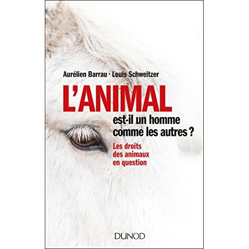 barrau-aurelien-3b-schweitzer-louis-l-animal-est-il-un-homme-comme-les-autres-les-droits-des-animaux-en-question_0