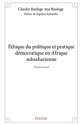 bashige-atsi-bushige-charles-ethique-du-politique-et-pratique-democratique-en-afrique-subsaharienne-l-espoir-de-reussir_0