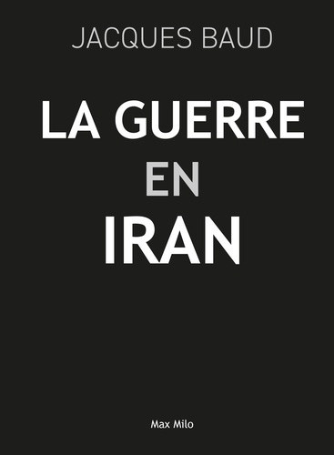 baud-jacques-guerre-en-iran-l-histoire-cachee-d-un-ennemi-fabrique_0