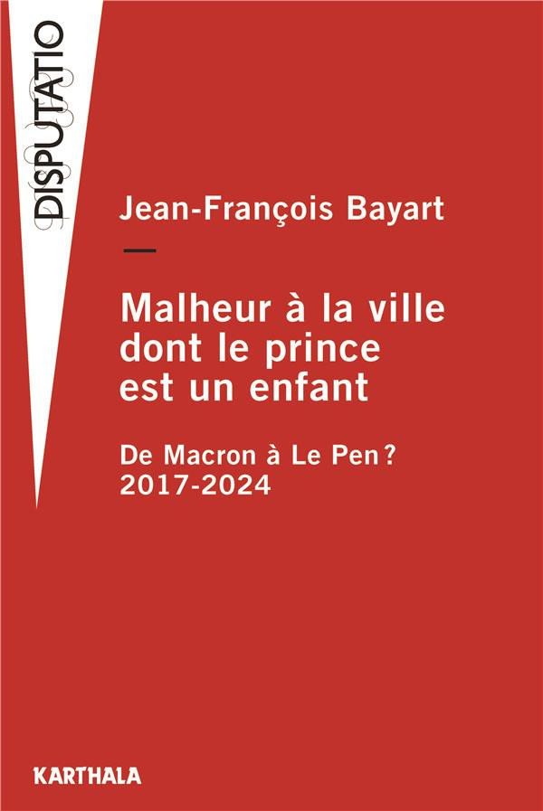 bayart-jean-francois-malheur-a-la-ville-dont-le-prince-est-un-enfant-de-macron-a-le-pen-2017-2024_0