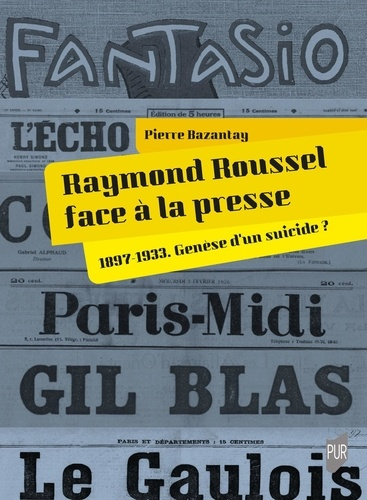 bazantay-pierre-raymond-roussel-face-a-la-presse-1897-1933-genese-d-un-suicide_0