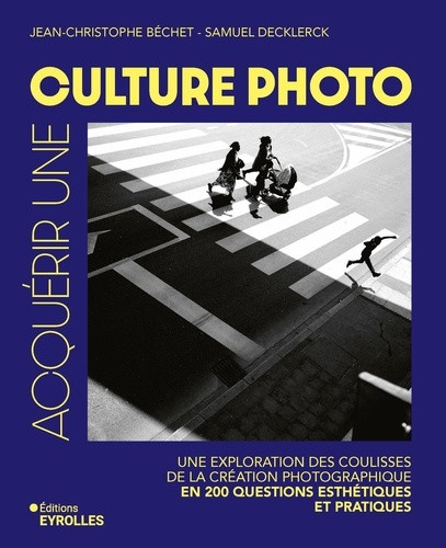 bechet-jean-christophe-decklerck-samuel-acquerir-une-culture-photo-une-exploration-des-coulisses-de-la-creation-photographique-en-200-quest_0