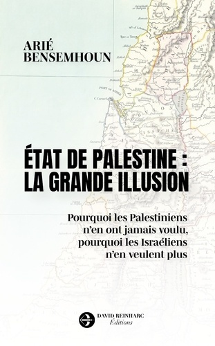 bensemhoun-arie-etat-de-palestine-la-grande-illusion-pourquoi-les-palestiniens-n-en-ont-jamais-voulu-pourquoi-le_0