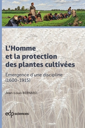 bernard-jean-louis-l-homme-et-la-protection-des-plantes-cultivees-2-vol-2-emergence-d-une-discipline-1600-1915_0