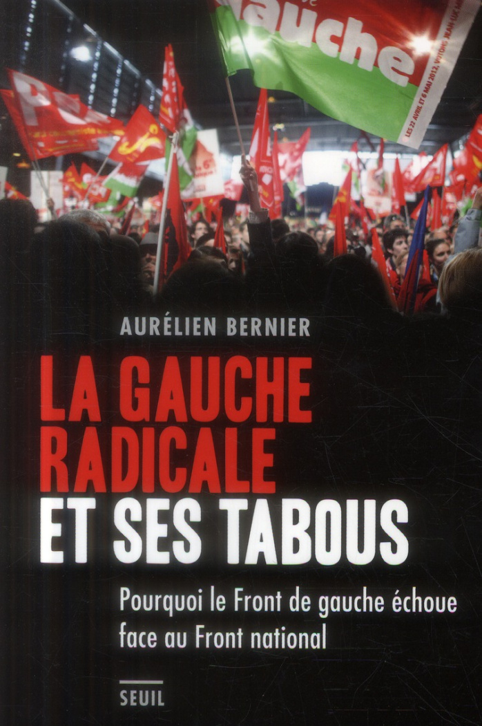bernier-aurelien-la-gauche-radicale-et-ses-tabous-pourquoi-le-front-de-gauche-echoue-face-au-front-national_0