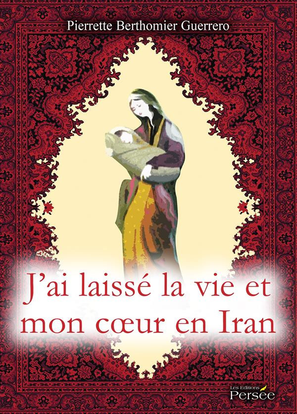 berthomier-guerrero-pierrette-j-ai-laisse-la-vie-et-mon-coeur-en-iran_0