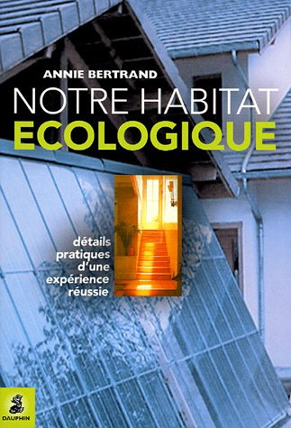 bertrand-annie-notre-habitat-ecologique-details-pratiques-d-une-experience-reussie-edition-2005_0