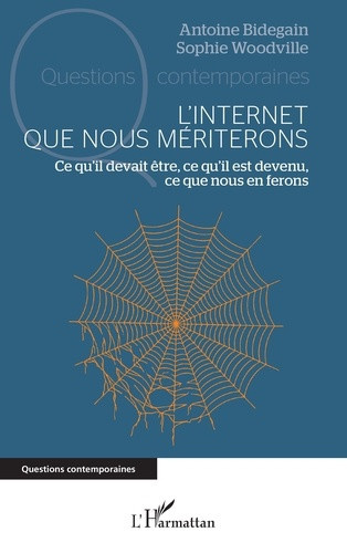bidegain-antoine-woodville-sophie-l-internet-que-nous-meriterons-ce-qu-il-devait-etre-ce-qu-il-est-devenu-ce-que-nous-en-ferons_0