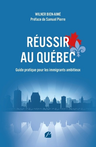 bien-aime-wilner-reussir-au-quebec-guide-pratique-pour-les-immigrants-ambitieux-s-integrer-travailler-investir-et_0