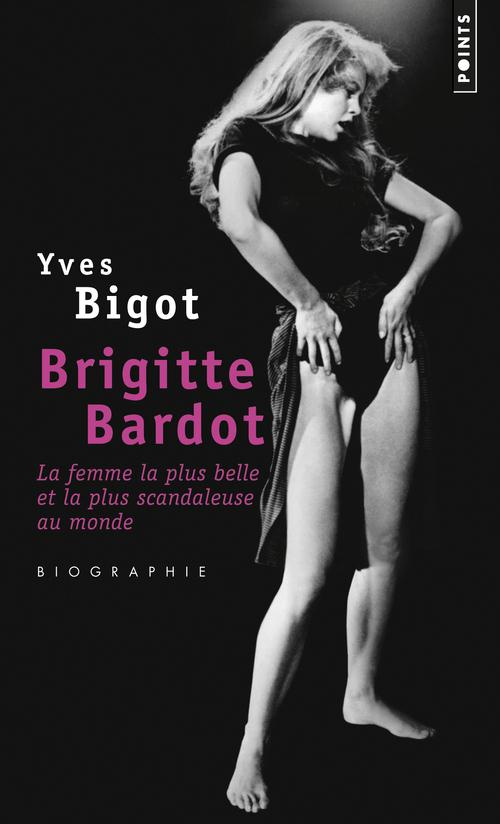 bigot-yves-brigitte-bardot-la-femme-la-plus-belle-et-la-plus-scandaleuse-au-monde_0