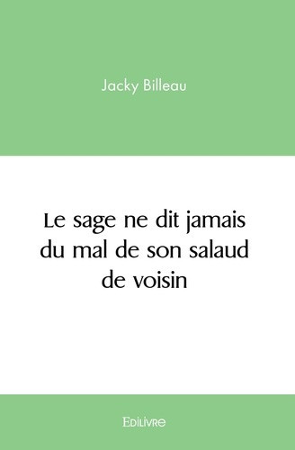billeau-jacky-le-sage-ne-dit-jamais-du-mal-de-son-salaud-de-voisin_0