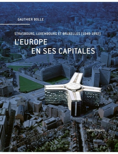 bolle-gauthier-l-europe-et-ses-capitales-strasbourg-luxembourg-et-bruxelles-1949-1992_0