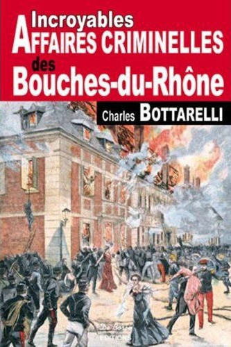 bottarelli-charles-incroyables-affaires-criminelles-des-bouches-du-rhone_0