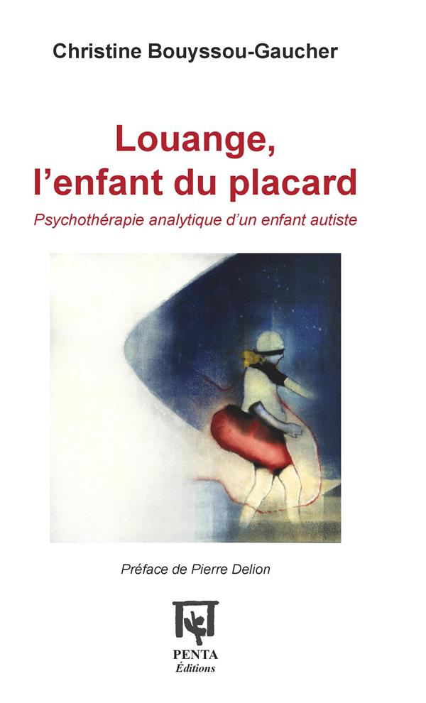 bouyssou-gaucher-christine-3b-delion-pierre-louange-l-enfant-du-placard-psychotherapie-analytique-d-un-enfant-autiste_0