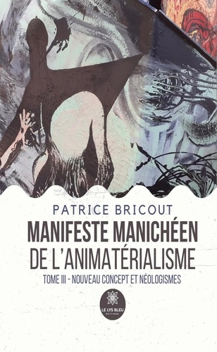 bricout-patrice-manifeste-manicheen-de-l-animaterialisme-tome-iii-nouveau-concept-et-neologismes_0