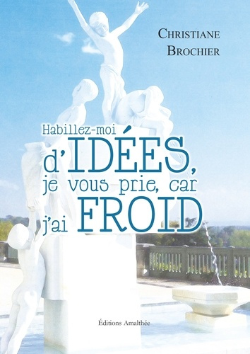brochier-christiane-habillez-moi-d-idees-je-vous-prie-car-j-ai-froid-recueil-de-pensees_0