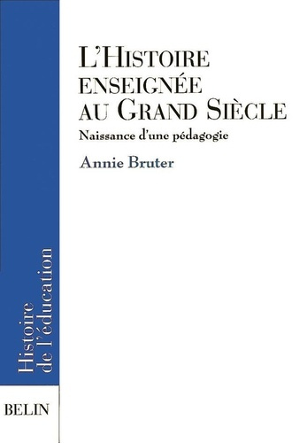 bruter-annie-l-histoire-enseignee-au-grand-siecle-naissance-d-une-pedagogie_0
