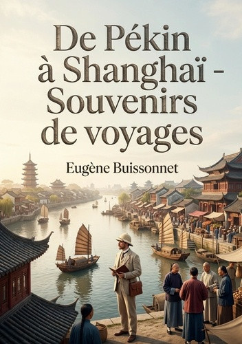 buissonnet-eugene-de-pekin-a-shanghai-souvenirs-de-voyages-un-recit-de-voyage-au-coeur-de_0