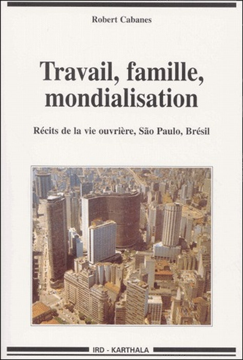cabanes-robert-travail-famille-mondialisation-recits-de-la-vie-ouvriere-s-o-paulo-bresil_0