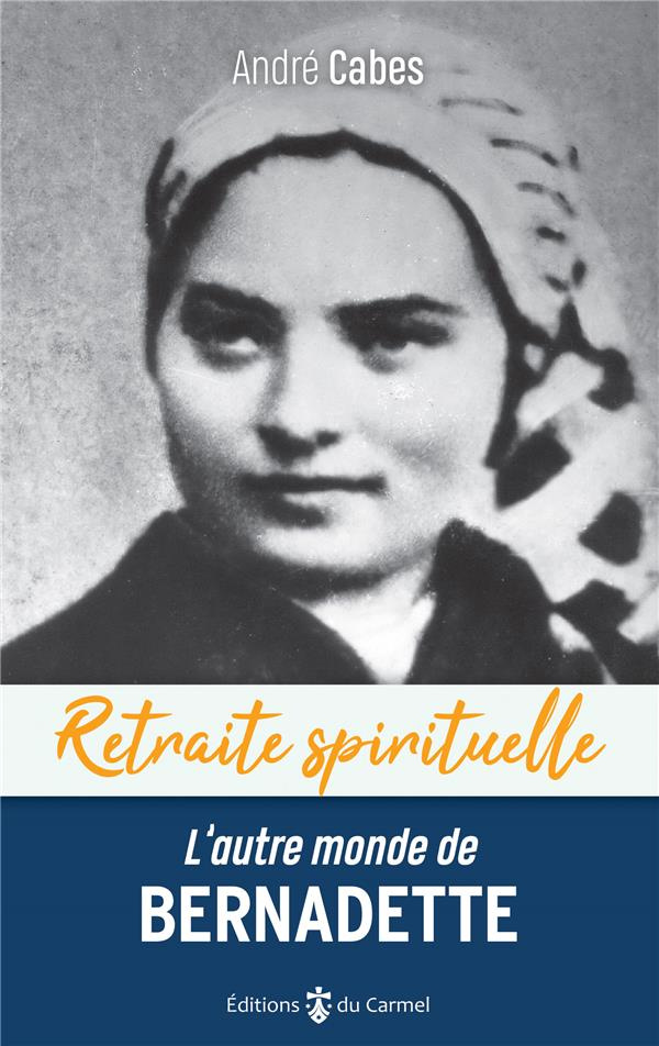 cabes-andre-l-autre-monde-de-bernadette-cheminer-dans-l-esperance-avec-bernadette-soubirous_0