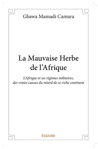camara-gbawa-mamadi-la-mauvaise-herbe-de-l-afrique-l-afrique-et-ses-regimes-militaires-des-vraies-causes-du-retard-de_0