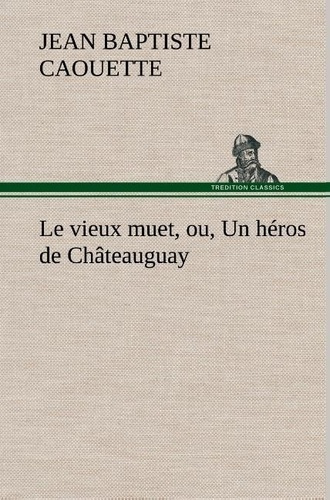 caouette-j-le-vieux-muet-ou-un-heros-de-chateauguay-le-vieux-muet-ou-un-heros-de-chateauguay_0