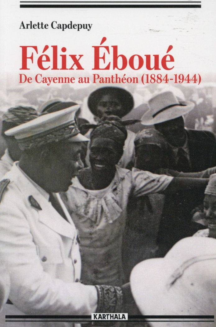 capdepuy-arlette-michel-marc-felix-eboue-de-cayenne-au-pantheon-1884-1944_0