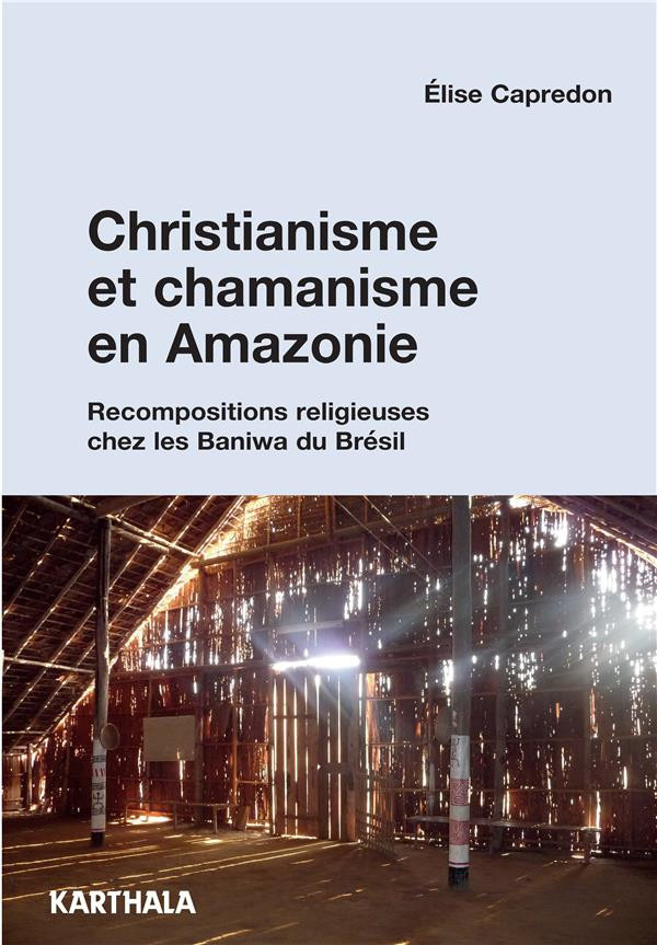 capredon-elise-boyer-veronique-christianisme-et-chamanisme-en-amazonie-recompositions-religieuses-chez-les-baniwa-du-bresil_0