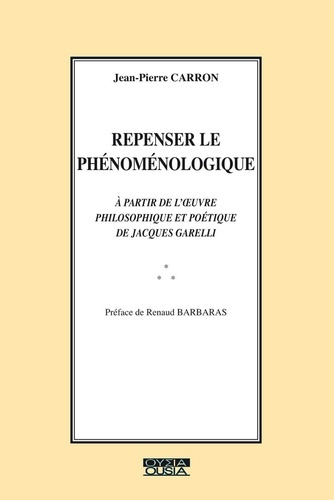 carron-repenser-le-phenomenologique-a-partie-de-l-oeuvre-philosophique-et-poetique-de-jacques-garelli_0