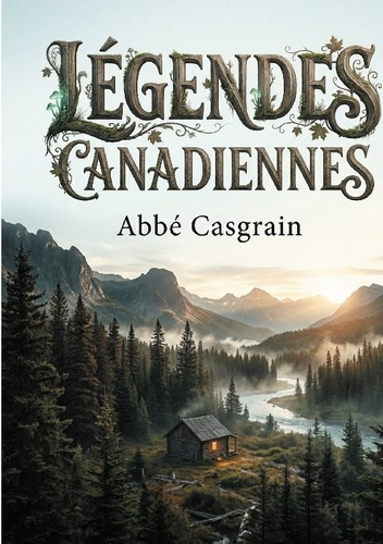 casgrain-abbe-legendes-canadiennes-voyage-dans-l-imaginaire-des-c_0