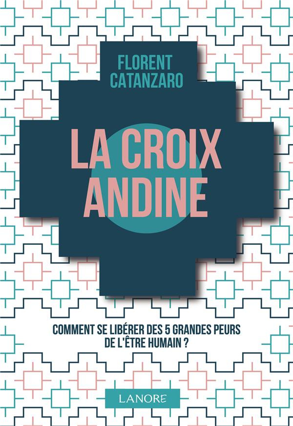 catanzaro-florent-la-croix-andine-comment-se-liberer-des-5-grandes-peurs-de-l-etre-humain_0