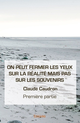 caudron-claude-on-peut-fermer-les-yeux-sur-la-realite-mais-pas-sur-les-souvenirs-tome-1-premiere-partie_0