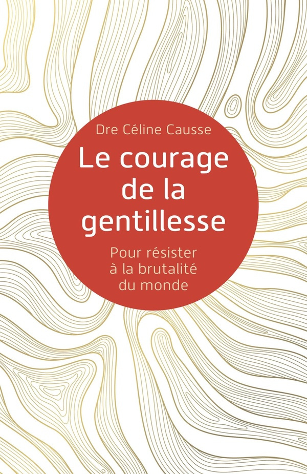 causse-dre-celine-le-courage-de-la-gentillesse-pour-resister-a-la-brutalite-du-monde_0
