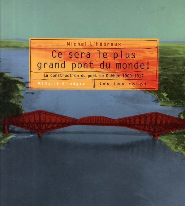 ce-sera-le-plus-grand-pont-du-monde-la-construction-du-pont-de-quebec-1900-1917_0