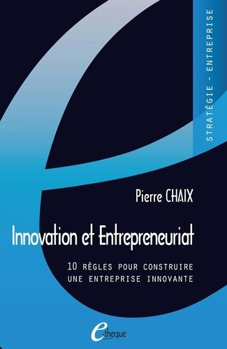 chaix-pierre-innovation-et-entrepreneuriat-10-regles-pour-construire-une-entreprise-innovante_0