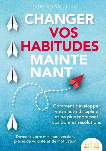 changer-vos-habitudes-maintenant-comment-developper-votre-auto-discipline-et-ne-plus-repousser-vos_0