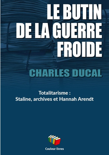 charles-ducal-le-butin-de-la-guerre-froide-totalitarisme-staline-archives-et-hannah-arendt_0