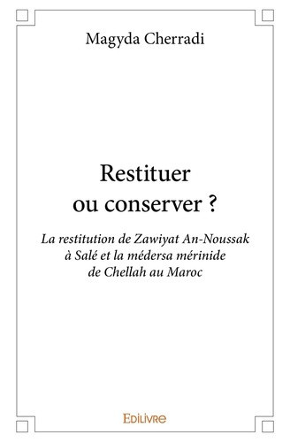 cherradi-magyda-restituer-ou-conserver-la-restitution-de-zawiyat-an-noussak-a-sale-et-la-medersa-merinide-de-chel_0