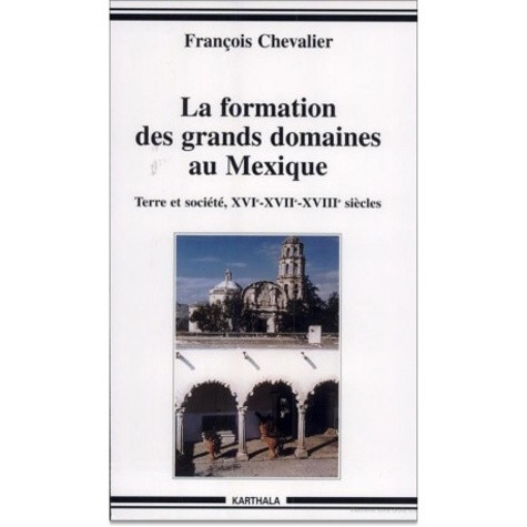 chevalier-francois-la-formation-des-grands-domaines-au-mexique-terre-et-societe-xvie-xviie-xviiie-siecles-edition-re_0