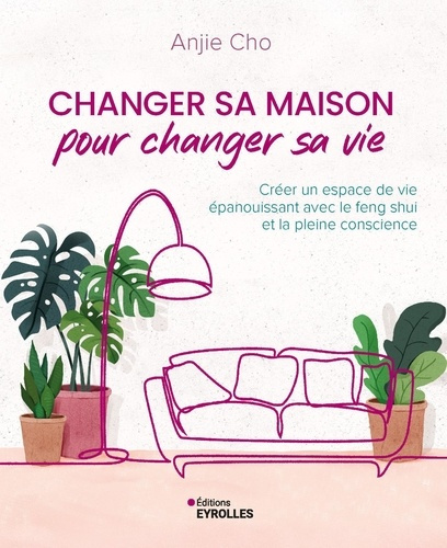 cho-anjie-changer-sa-maison-pour-changer-sa-vie-creer-un-espace-de-vie-epanouissant-avec-le-feng-shui-et-la-p_0