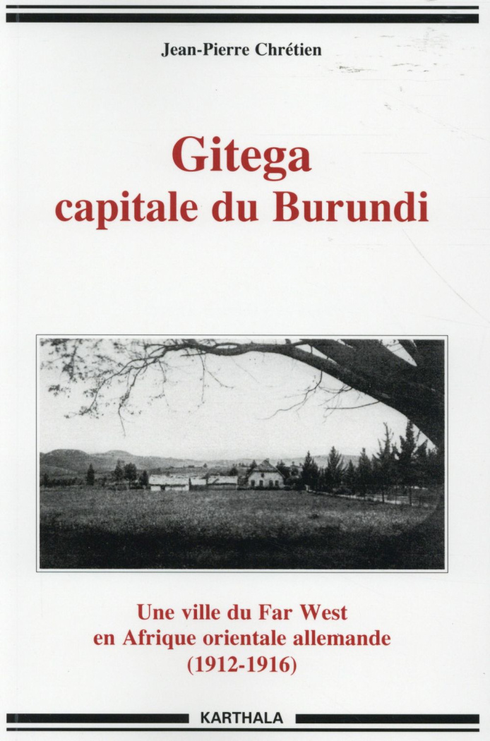 chretien-jean-pierre-gitega-capitale-du-burundi-une-ville-du-far-west-en-afrique-orientale-allemande-1912-1916_0