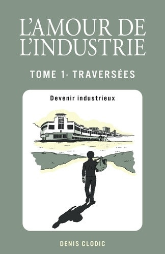 clodic-denis-l-amour-de-l-industrie-traversees-tome-1-devenir-industrieux_0