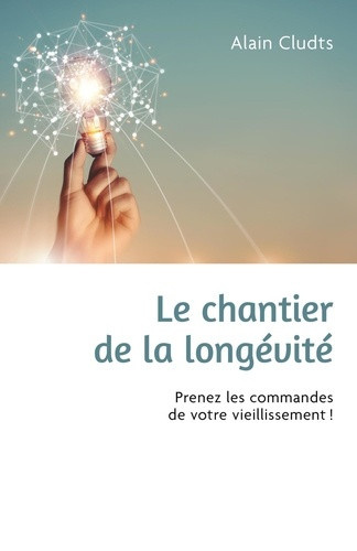 cludts-alain-le-chantier-de-la-longevite-et-si-vous-etiez-l-architecte-de-vos-30-prochaines-annees_0
