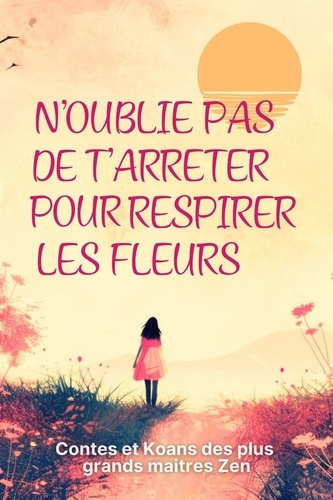 collectif-n-oublie-pas-de-t-arreter-pour-respirer-les-fleurs-contes-des-plus-grands-maitres-du-zen_0