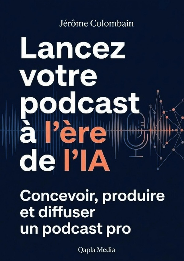 colombain-jerome-lancer-son-podcast-a-l-ere-de-l-ia-concevoir-produire-et-diffuser-un-podcast-pro_0