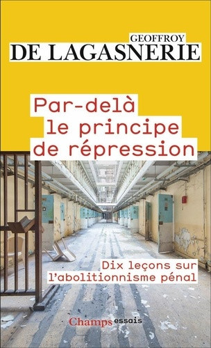 de-lagasnerie-geoffroy-par-dela-le-principe-de-repression-dix-lecons-sur-l-abolitionnisme-penal_0