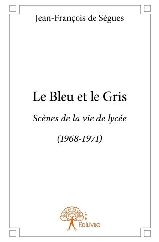 de-segues-jean-francois-le-bleu-et-le-gris-scenes-de-la-vie-de-lycee-1968-1971_0