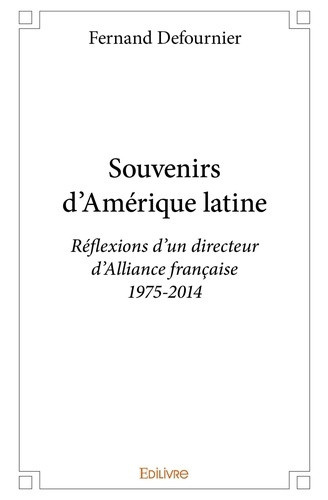 defournier-fernand-souvenirs-d-amerique-latine-reflexions-d-un-directeur-d-alliance-francaise-1975-2014_0