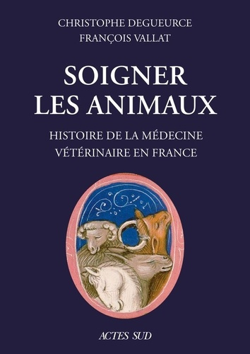 degueurce-christophe-vallat-francois-soigner-les-animaux-histoire-de-la-medecine-veterinaire-en-france_0