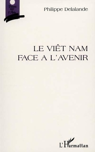 delalande-philippe-le-viet-nam-face-a-l-avenir_0